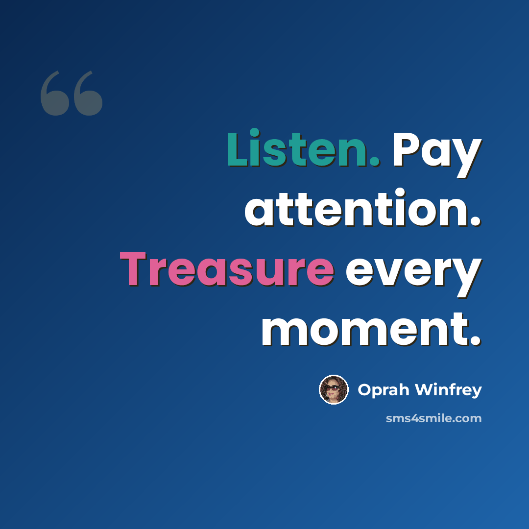 “Listen. Pay attention. Treasure every moment.” quote by Oprah Winfrey