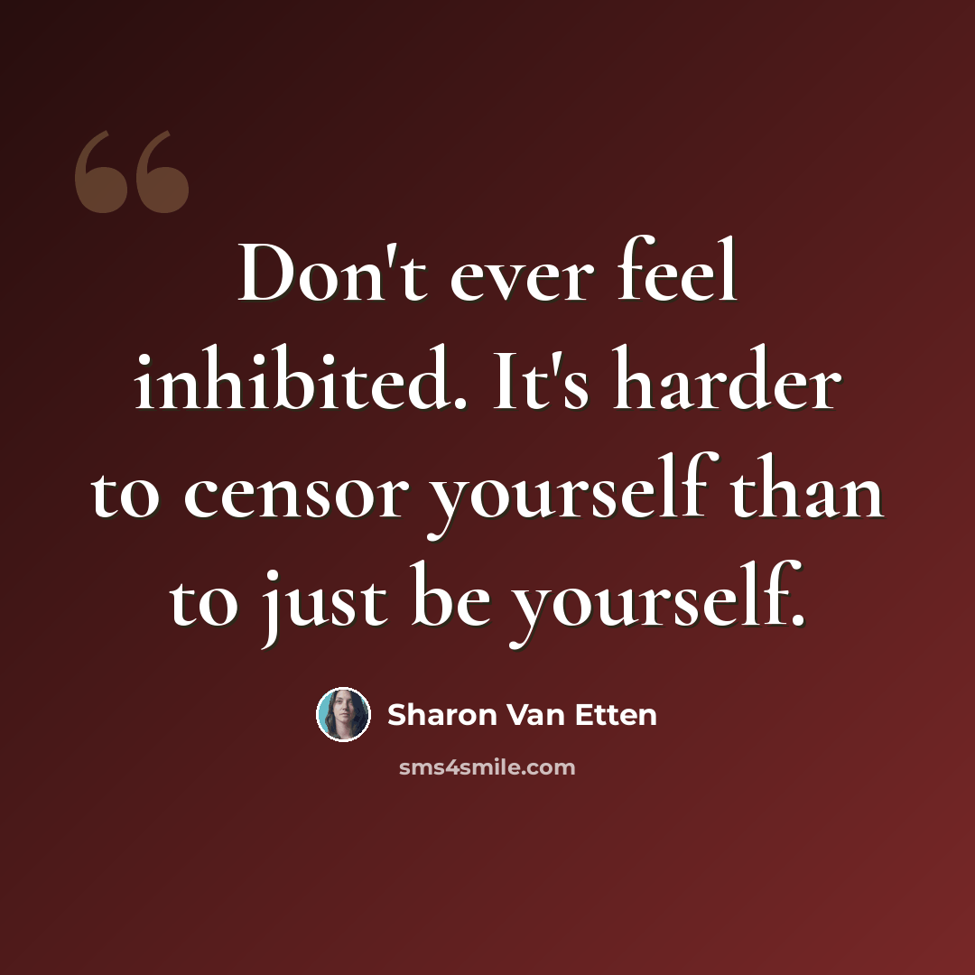 “Don't ever feel inhibited. It's harder to censor yourself than to just be yourself.” quote by Sharon Van Etten