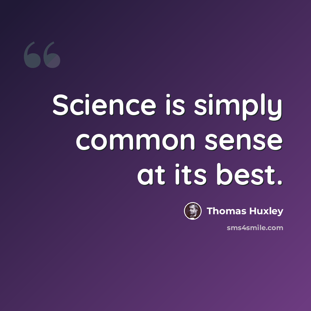“Science is simply common sense at its best.” quote by Thomas Huxley