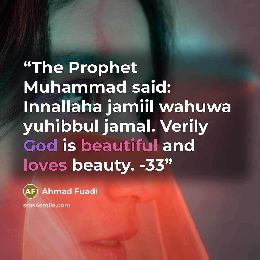 “The Prophet Muhammad said: Innallaha jamiil wahuwa yuhibbul jamal. Verily God is beautiful and loves beauty. -33” quote by Ahmad Fuadi