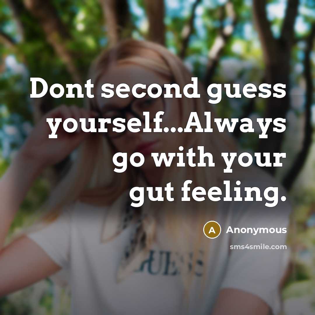 “Dont second guess yourself...Always go with your gut feeling.” quote by Anonymous