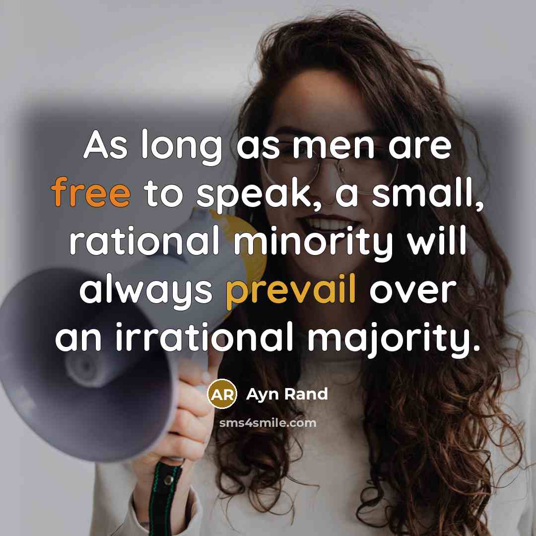“As long as men are free to speak, a small, rational minority will always prevail over an irrational majority.” quote by Ayn Rand