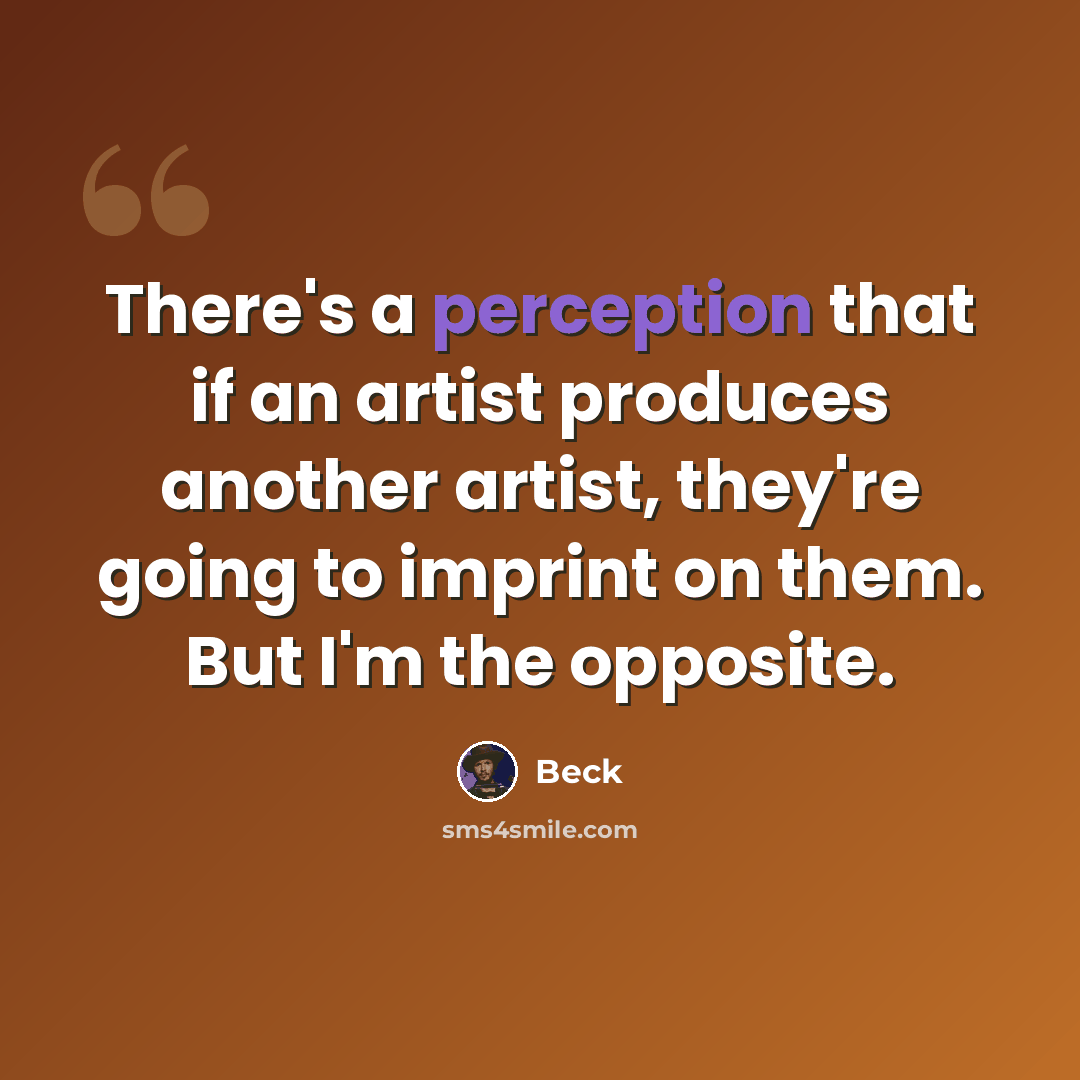 “There's a perception that if an artist produces another artist, they're going to imprint on them. But I'm the opposite.” quote by Beck