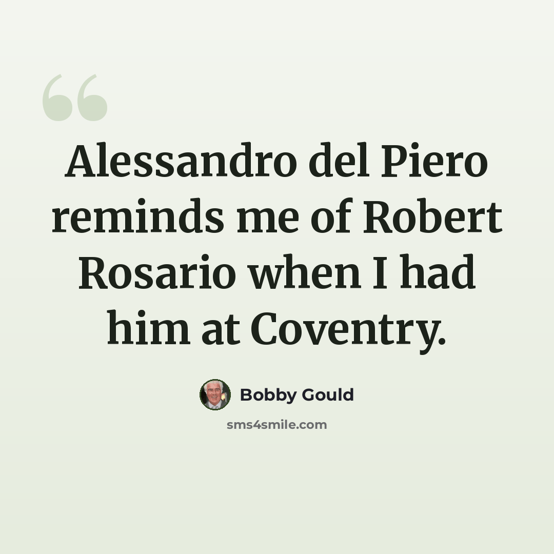 “Alessandro del Piero reminds me of Robert Rosario when I had him at Coventry.” quote by Bobby Gould