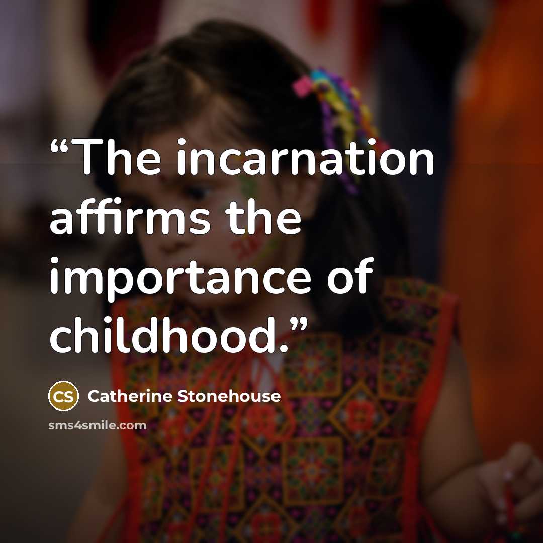 “The incarnation affirms the importance of childhood.” quote by Catherine Stonehouse