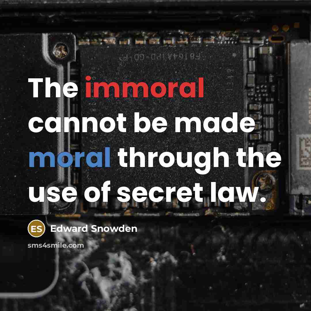 “The immoral cannot be made moral through the use of secret law.” quote by Edward Snowden