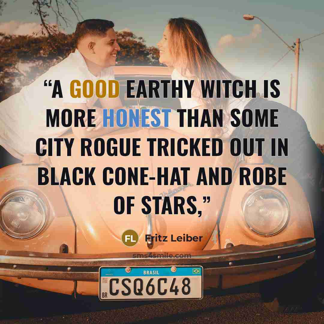 “A good earthy witch is more honest than some city rogue tricked out in black cone-hat and robe of stars,” quote by Fritz Leiber