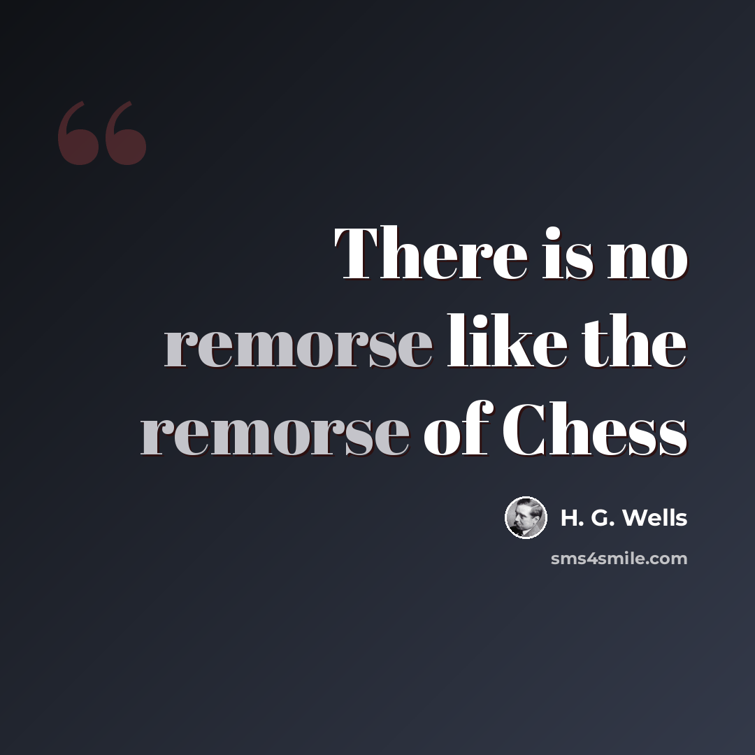 “There is no remorse like the remorse of Chess” quote by H. G. Wells