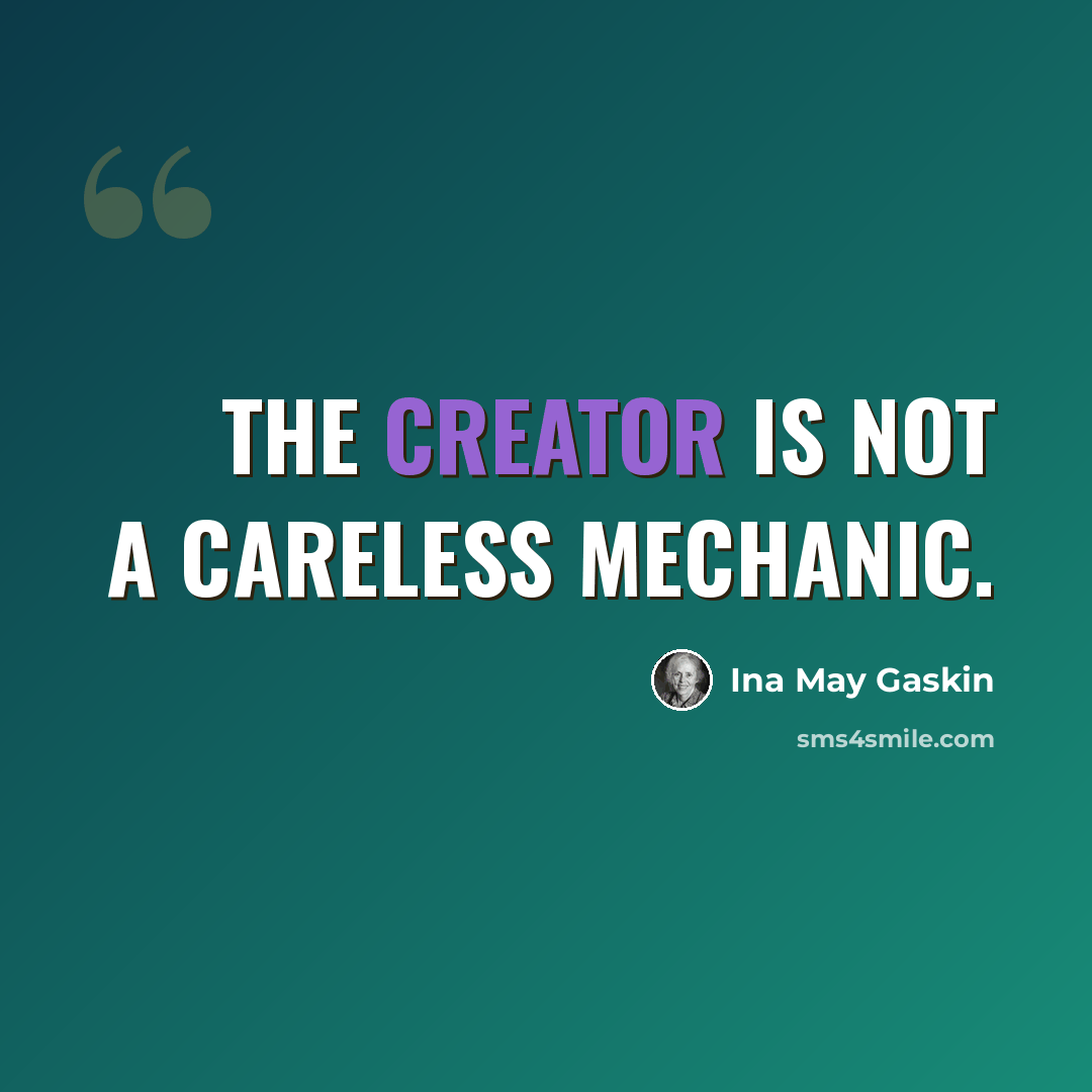 “The Creator is not a careless mechanic.” quote by Ina May Gaskin