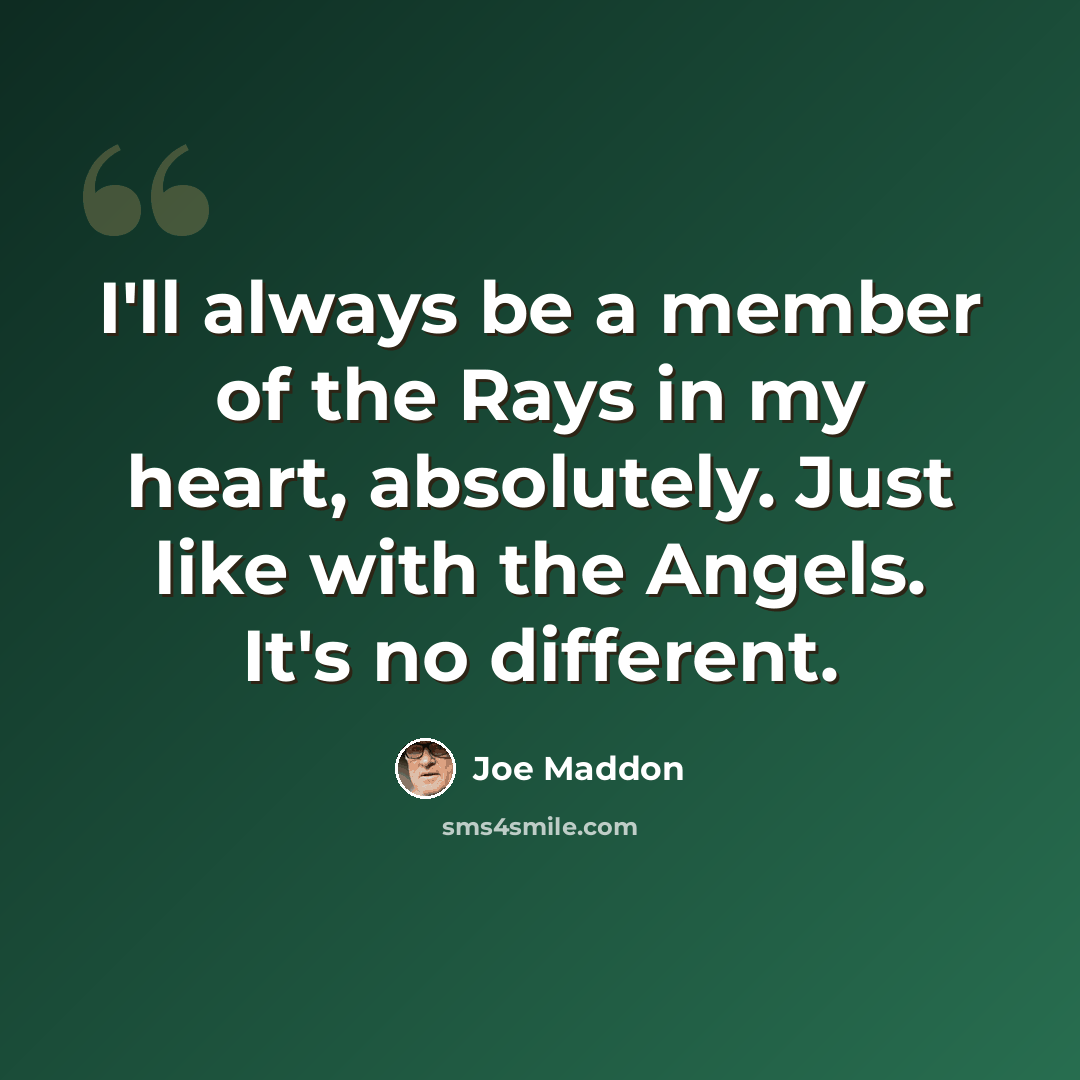 “I'll always be a member of the Rays in my heart, absolutely. Just like with the Angels. It's no different.” quote by Joe Maddon