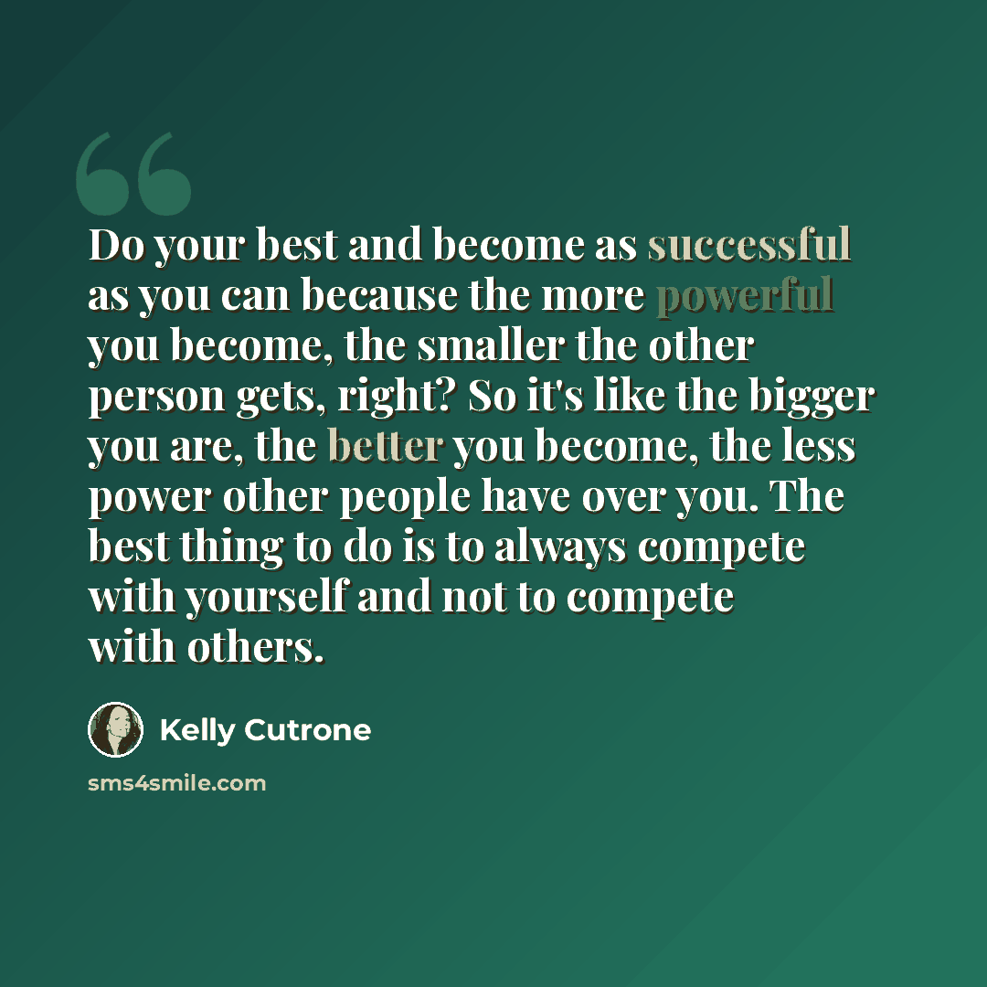 “Do your best and become as successful as you can because the more powerful you become, the smaller the other person gets, right? So it's like the bigger you are, the better you become, the less power other people have over you. The best thing to do is to always compete with yourself and not to…” quote by Kelly Cutrone