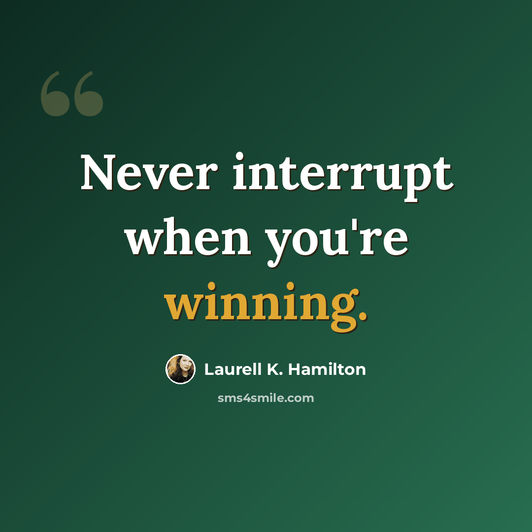 “Never interrupt when you're winning.” quote by Laurell K. Hamilton