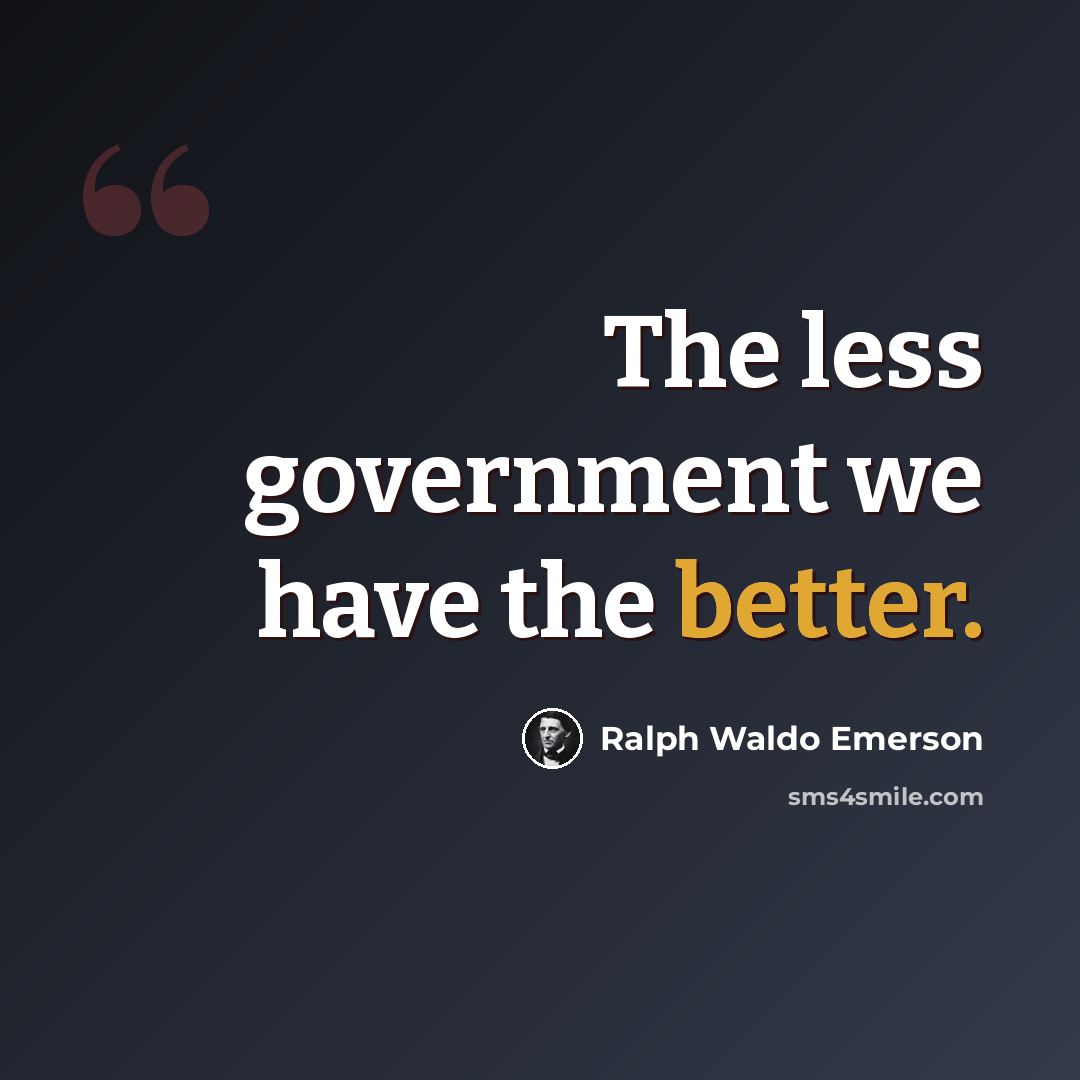 “The less government we have the better.” quote by Ralph Waldo Emerson