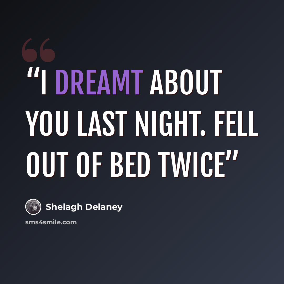 “I dreamt about you last night. Fell out of bed twice” quote by Shelagh Delaney
