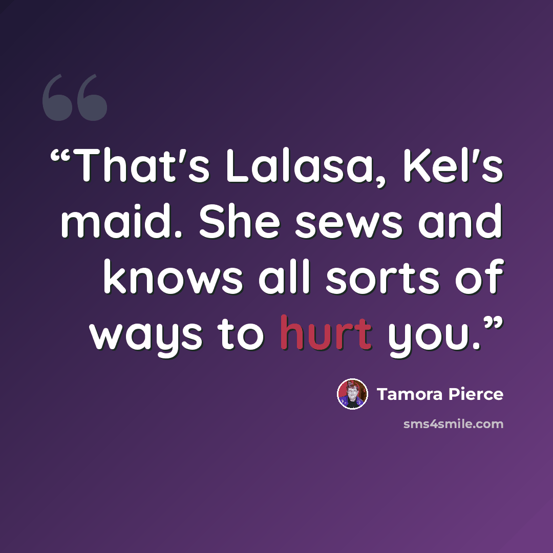 “That's Lalasa, Kel's maid. She sews and knows all sorts of ways to hurt you.” quote by Tamora Pierce