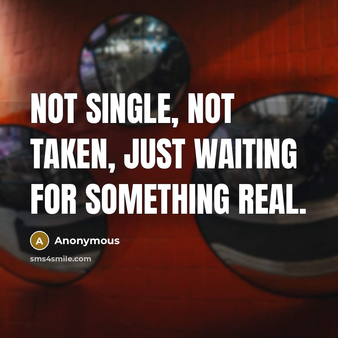 “Not single, not taken, just waiting for something real.” quote by Anonymous