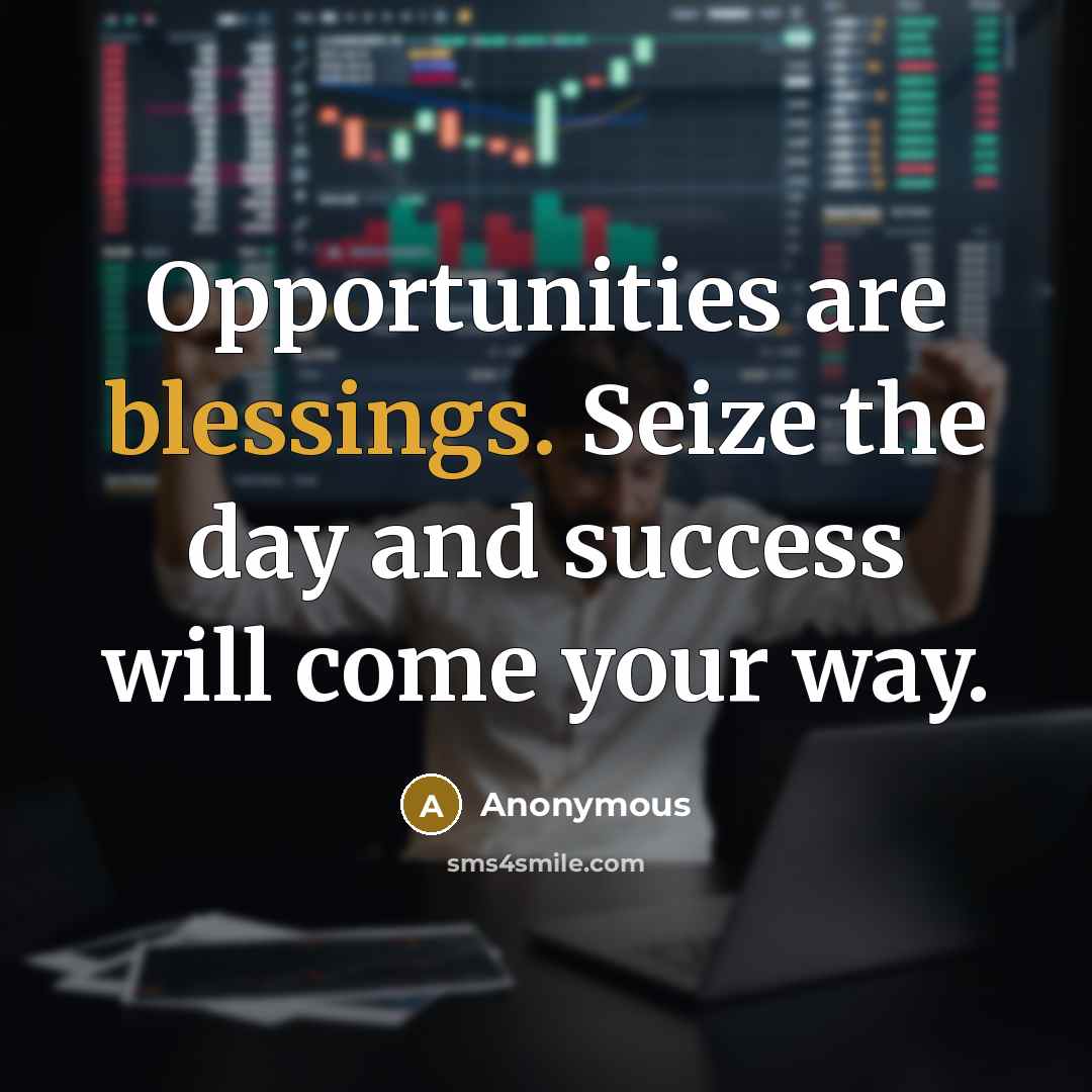 “Opportunities are blessings. Seize the day and success will come your way.” quote by Anonymous