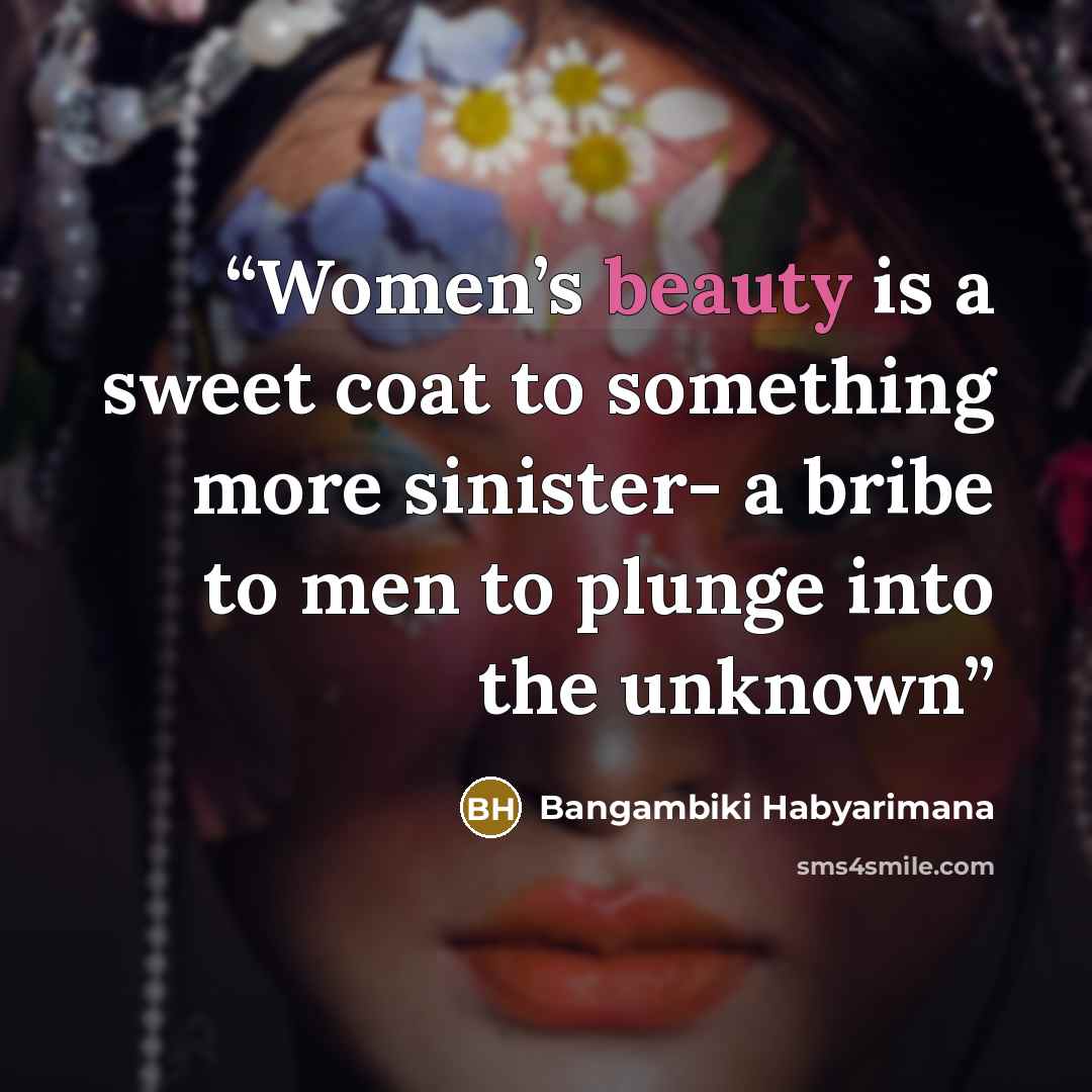 “Women’s beauty is a sweet coat to something more sinister- a bribe to men to plunge into the unknown” quote by Bangambiki Habyarimana