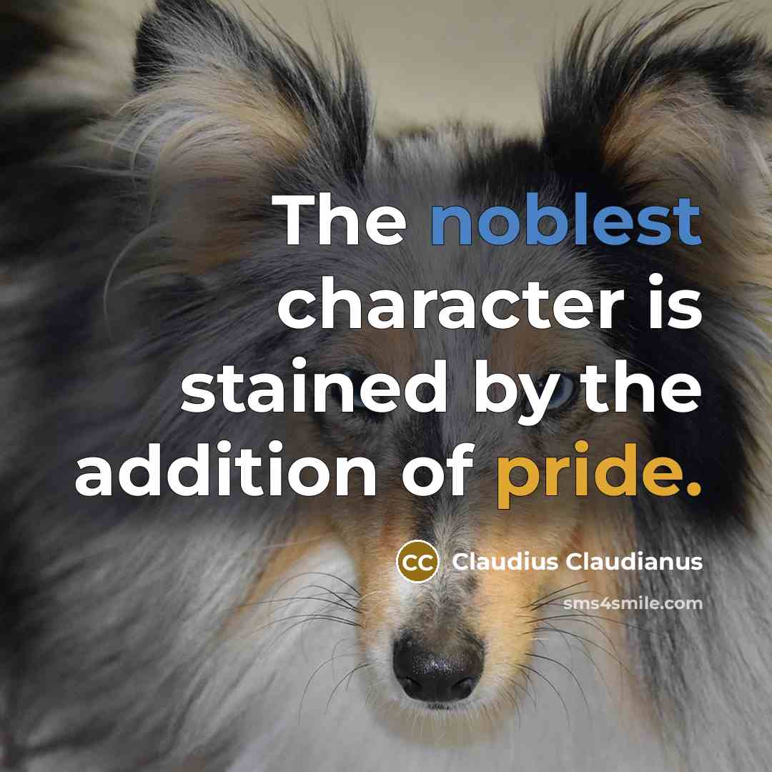 “The noblest character is stained by the addition of pride.” quote by Claudius Claudianus