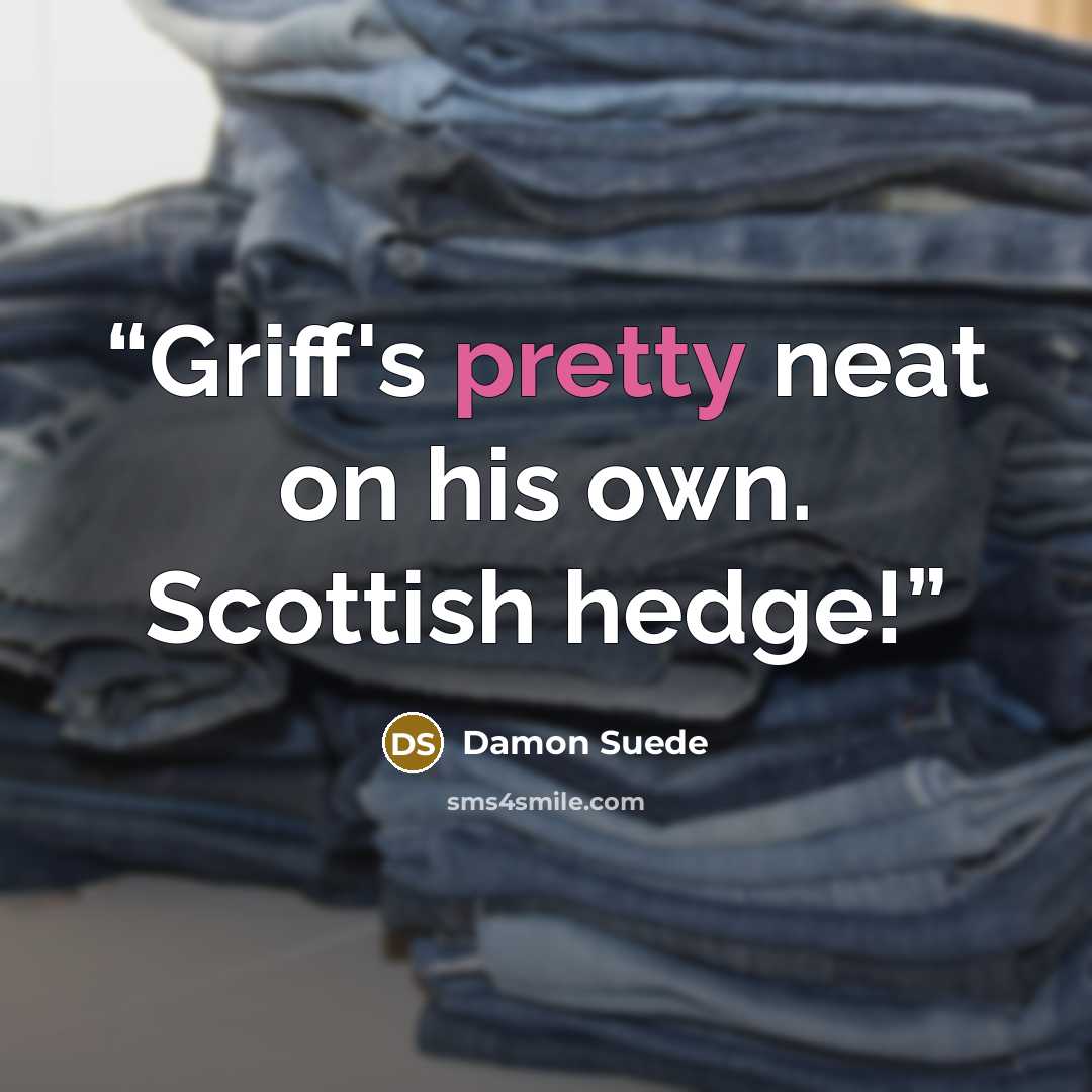 “Griff's pretty neat on his own. Scottish hedge!” quote by Damon Suede