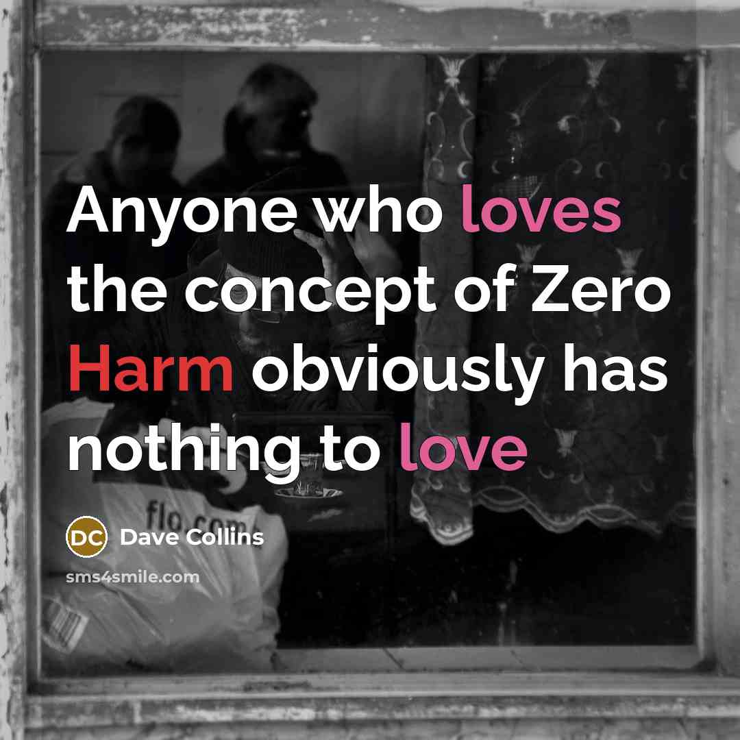 “Anyone who loves the concept of Zero Harm obviously has nothing to love” quote by Dave Collins