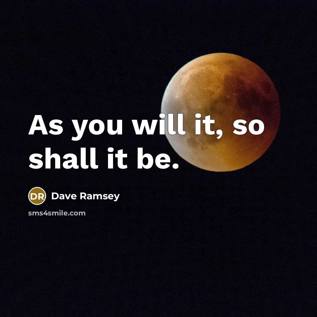 “As you will it, so shall it be.” quote by Dave Ramsey
