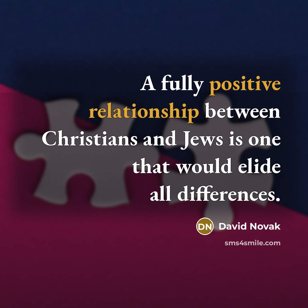 “A fully positive relationship between Christians and Jews is one that would elide all differences.” quote by David Novak
