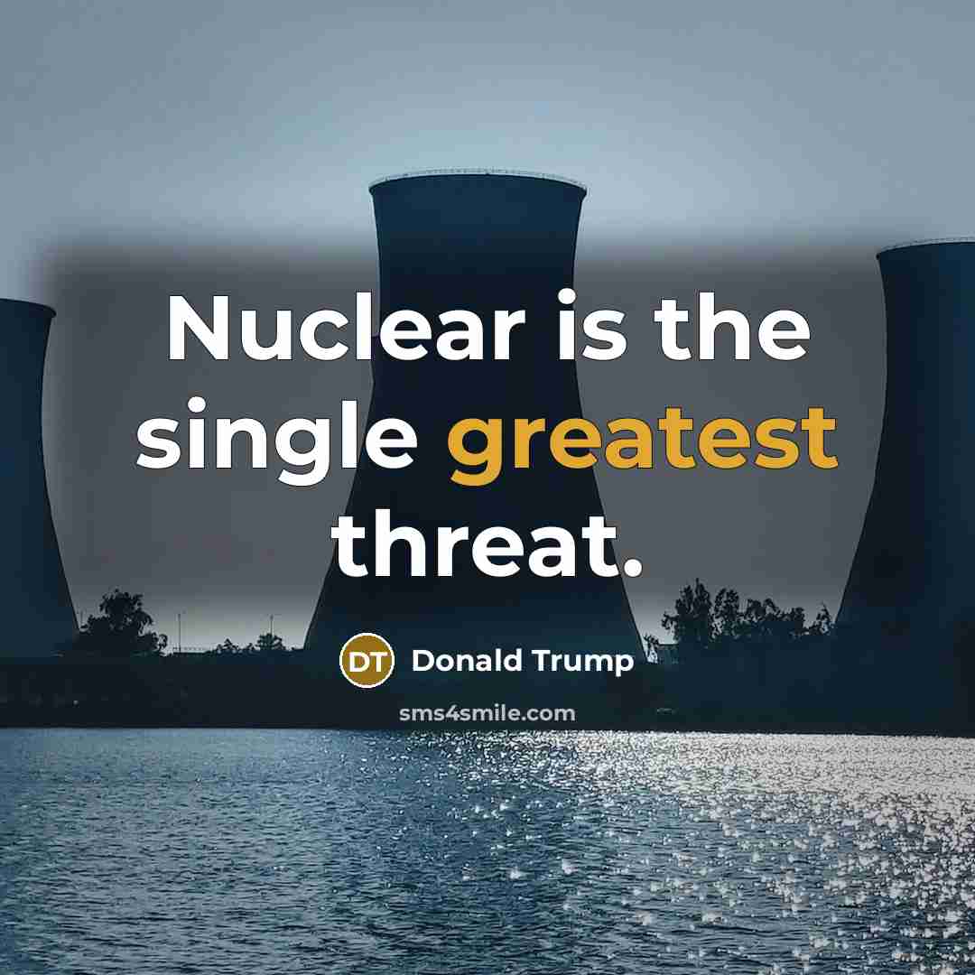 “Nuclear is the single greatest threat.” quote by Donald Trump