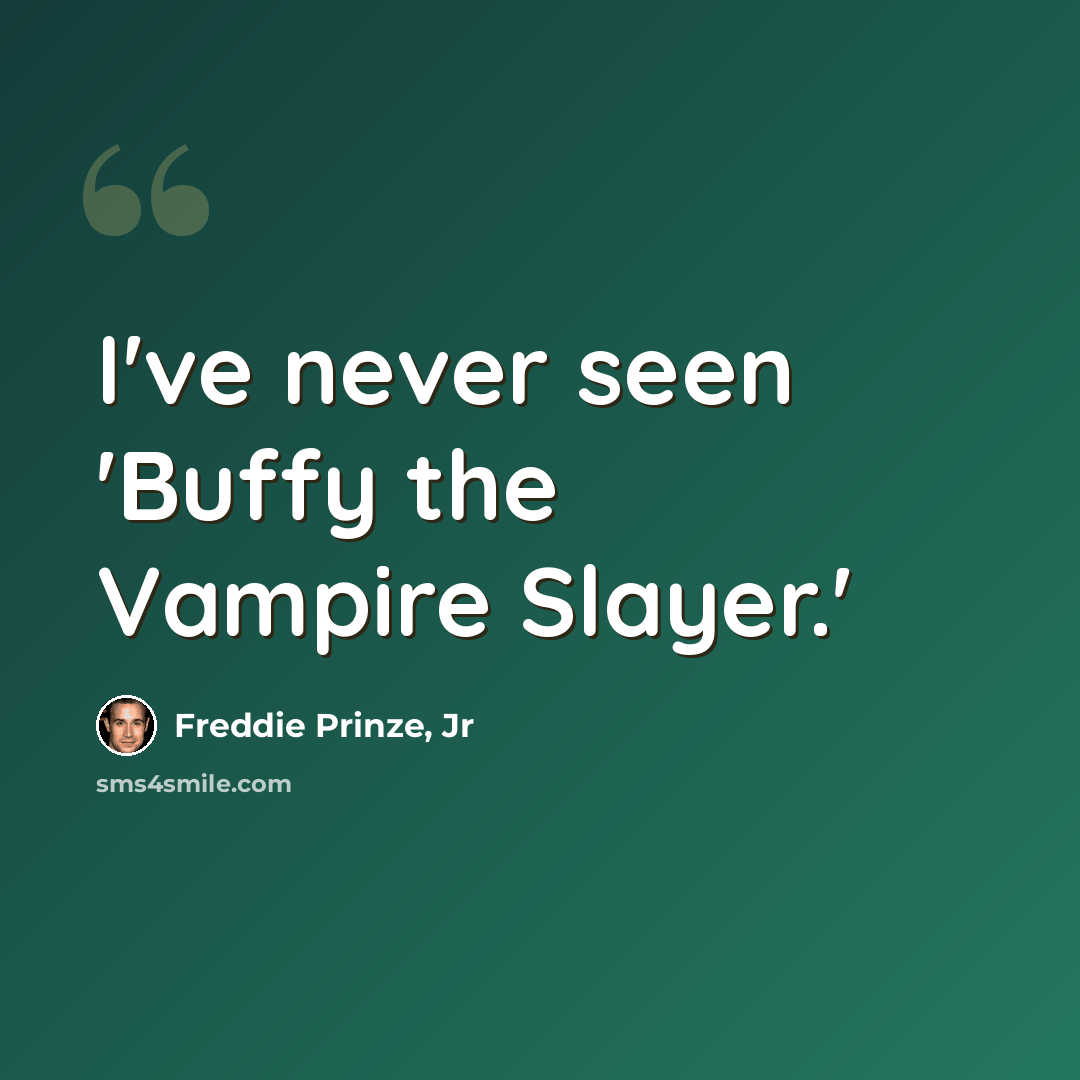 “I've never seen 'Buffy the Vampire Slayer.'” quote by Freddie Prinze, Jr