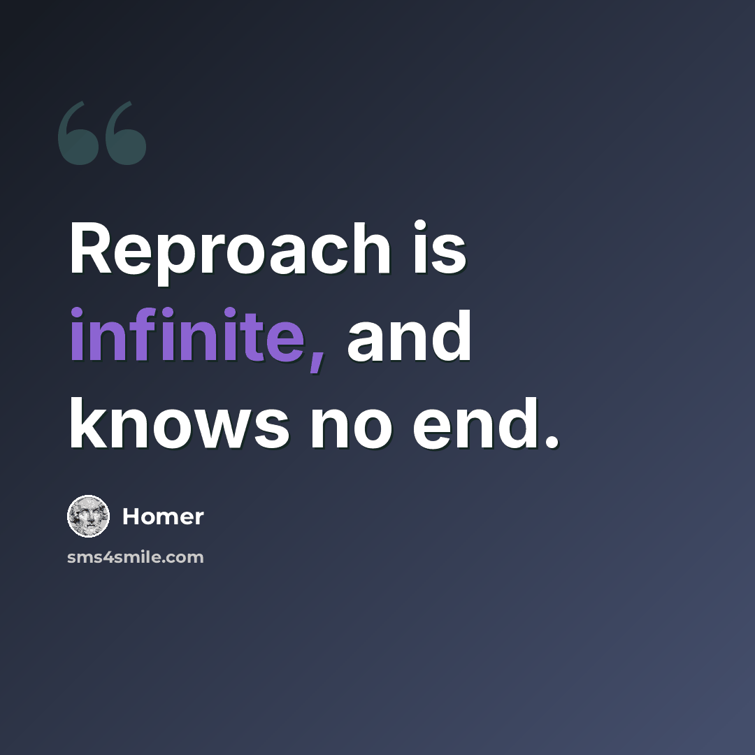 “Reproach is infinite, and knows no end.” quote by Homer