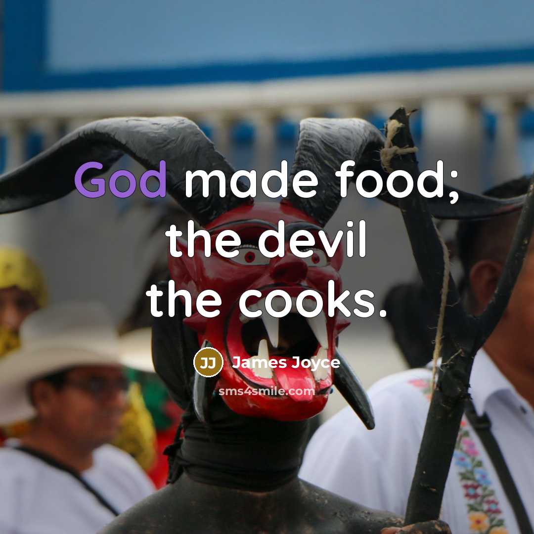 “God made food; the devil the cooks.” quote by James Joyce