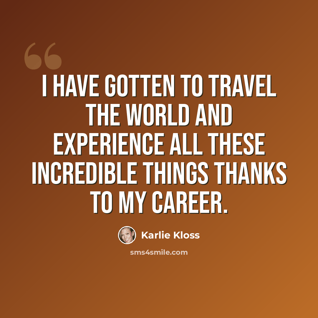 “I have gotten to travel the world and experience all these incredible things thanks to my career.” quote by Karlie Kloss