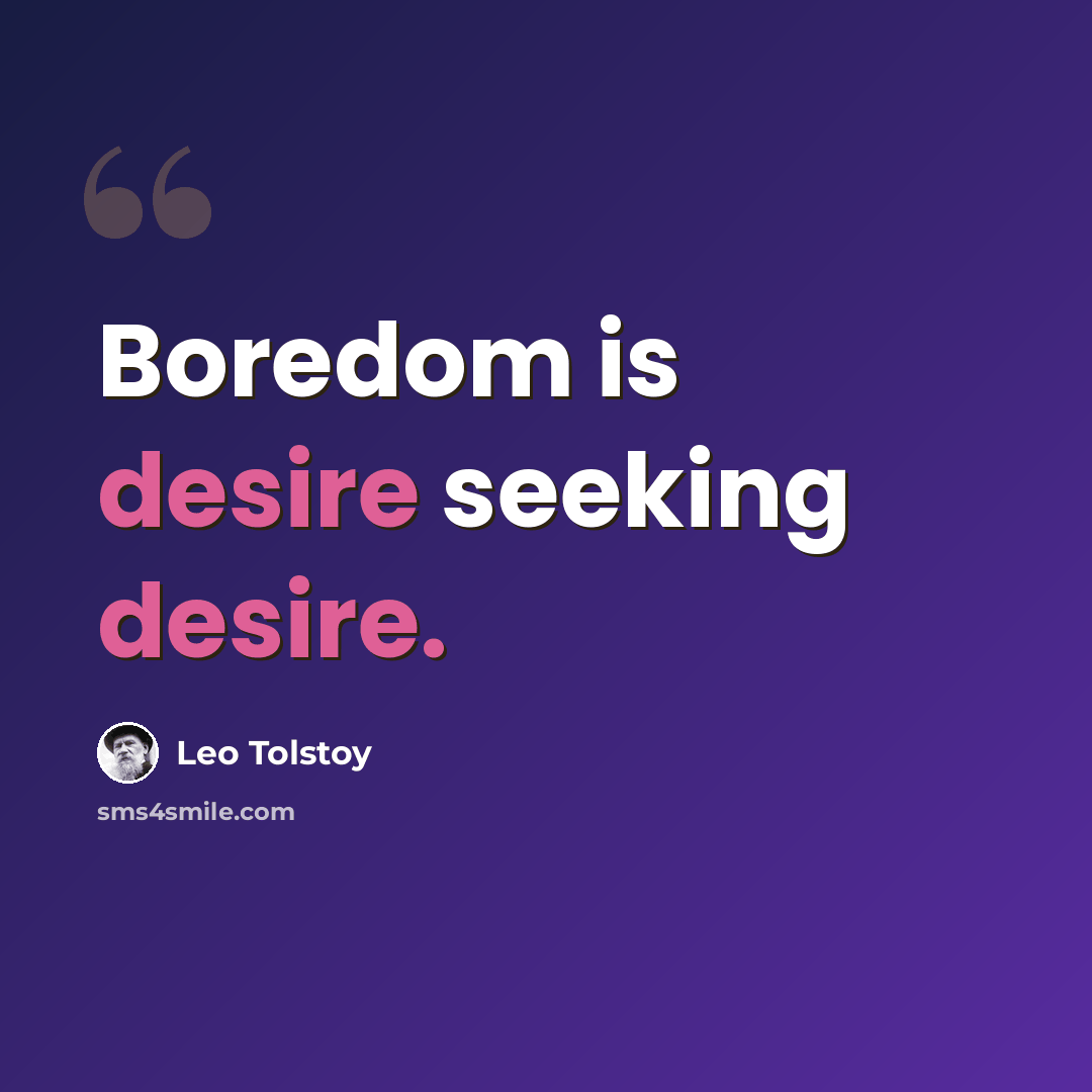 “Boredom is desire seeking desire.” quote by Leo Tolstoy