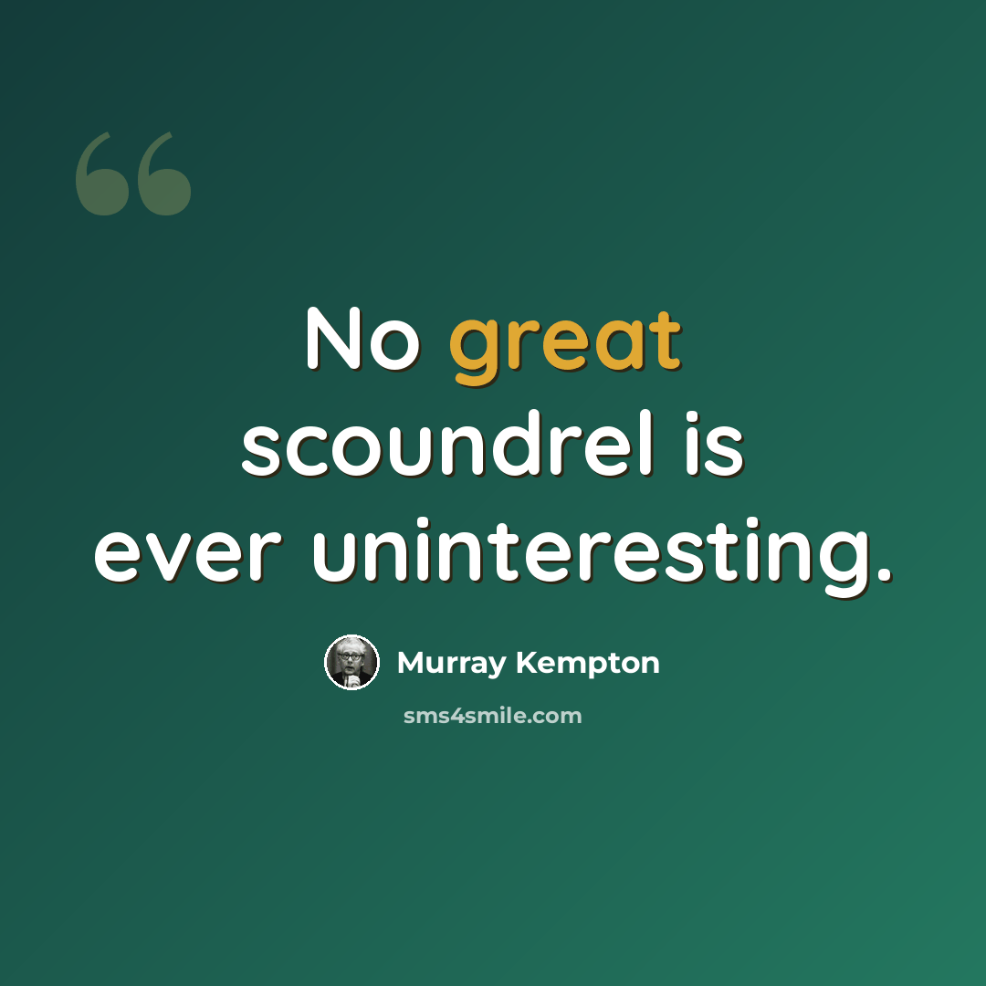 “No great scoundrel is ever uninteresting.” quote by Murray Kempton