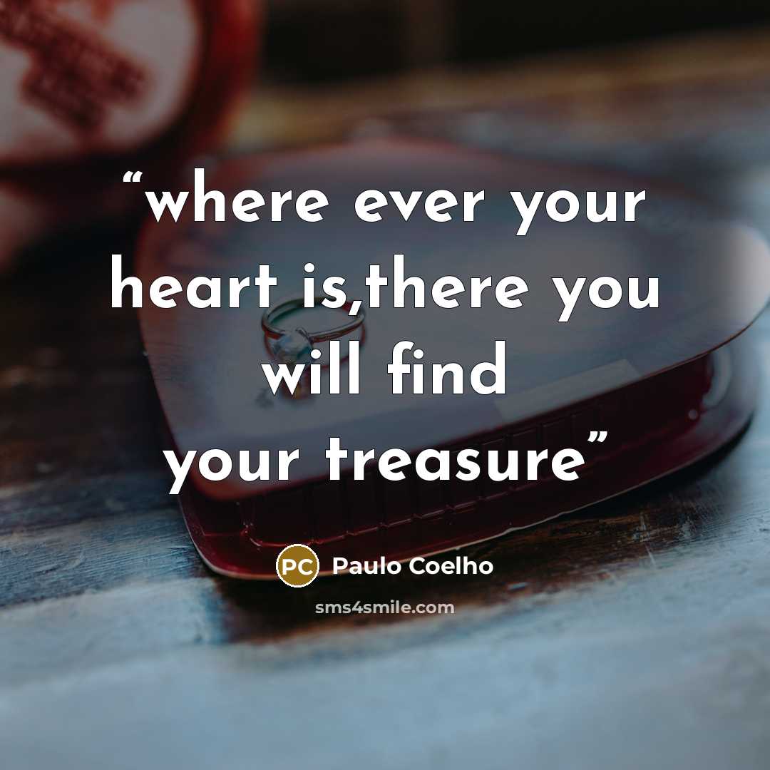 “where ever your heart is,there you will find your treasure” quote by Paulo Coelho