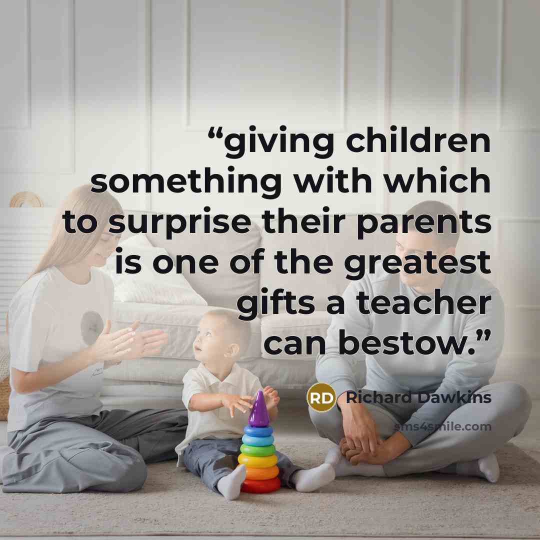 “giving children something with which to surprise their parents is one of the greatest gifts a teacher can bestow.” quote by Richard Dawkins