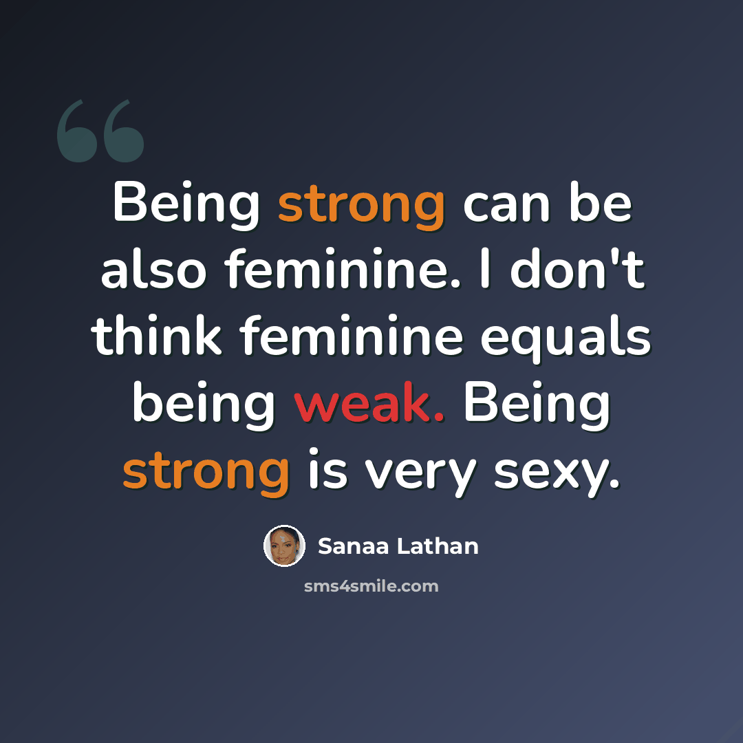 “Being strong can be also feminine. I don't think feminine equals being weak. Being strong is very sexy.” quote by Sanaa Lathan