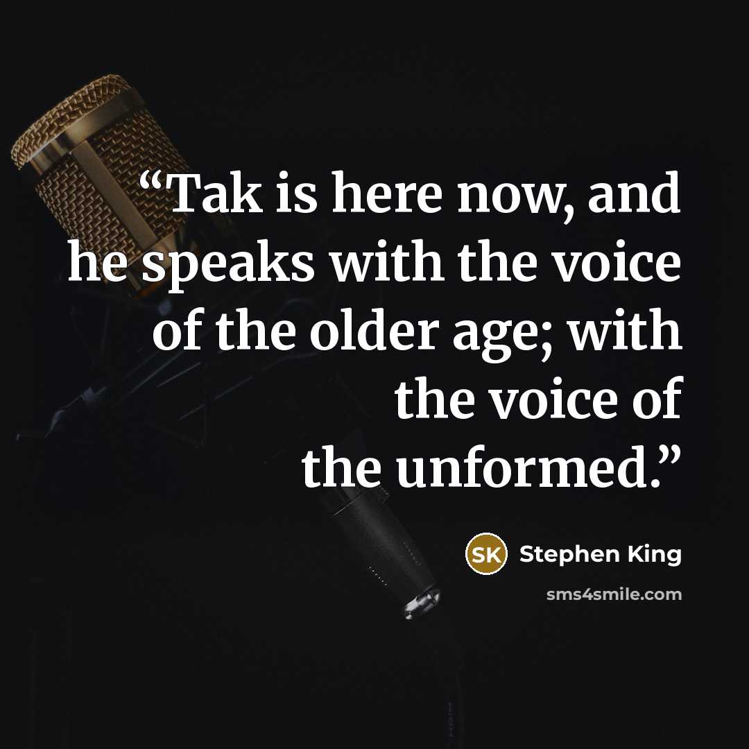 “Tak is here now, and he speaks with the voice of the older age; with the voice of the unformed.” quote by Stephen King