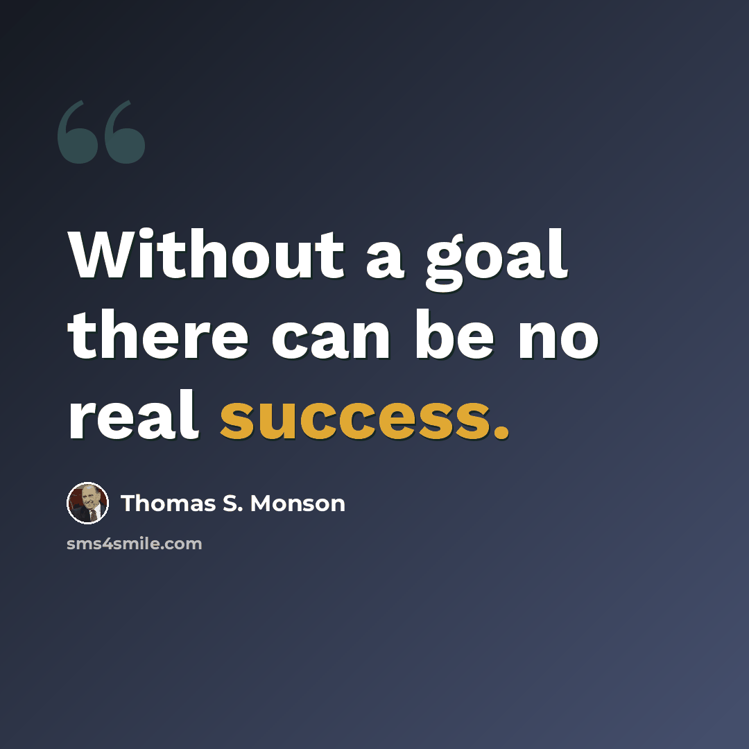 “Without a goal there can be no real success.” quote by Thomas S. Monson