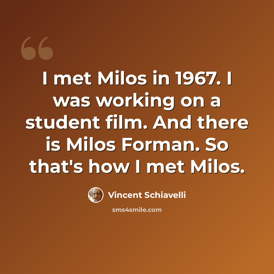 “I met Milos in 1967. I was working on a student film. And there is Milos Forman. So that's how I met Milos.” quote by Vincent Schiavelli