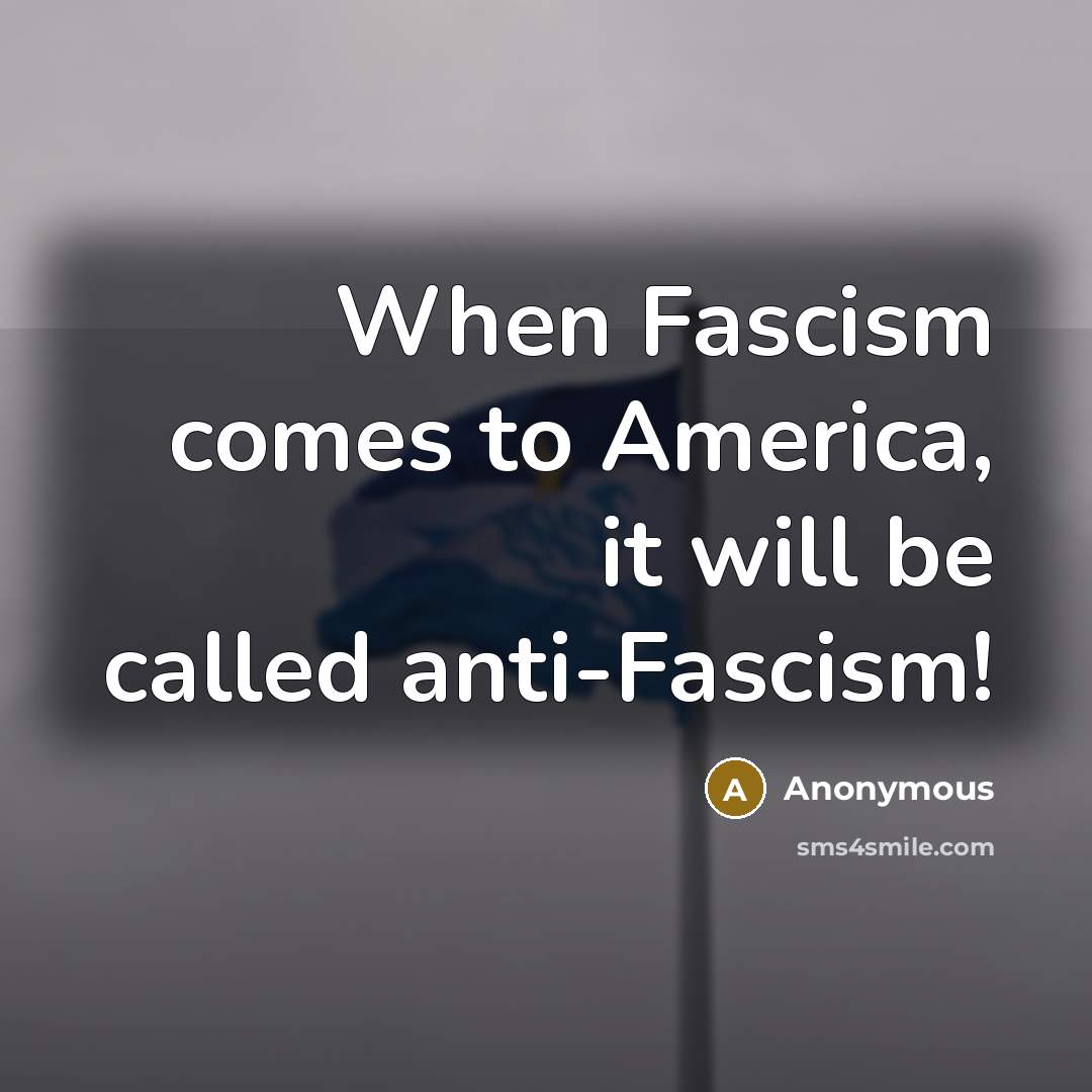 “When Fascism comes to America, it will be called anti-Fascism!” quote by Anonymous