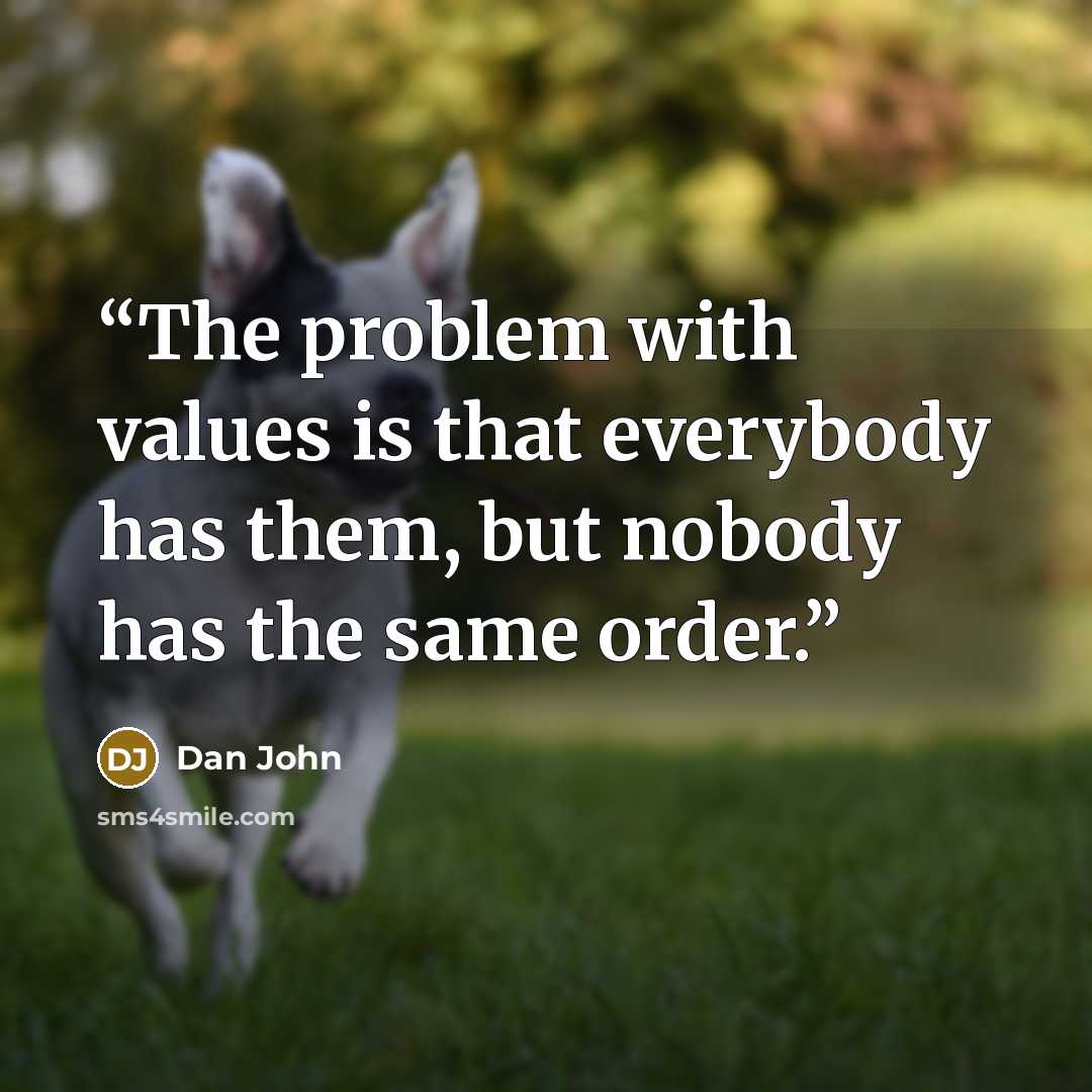 “The problem with values is that everybody has them, but nobody has the same order.” quote by Dan John
