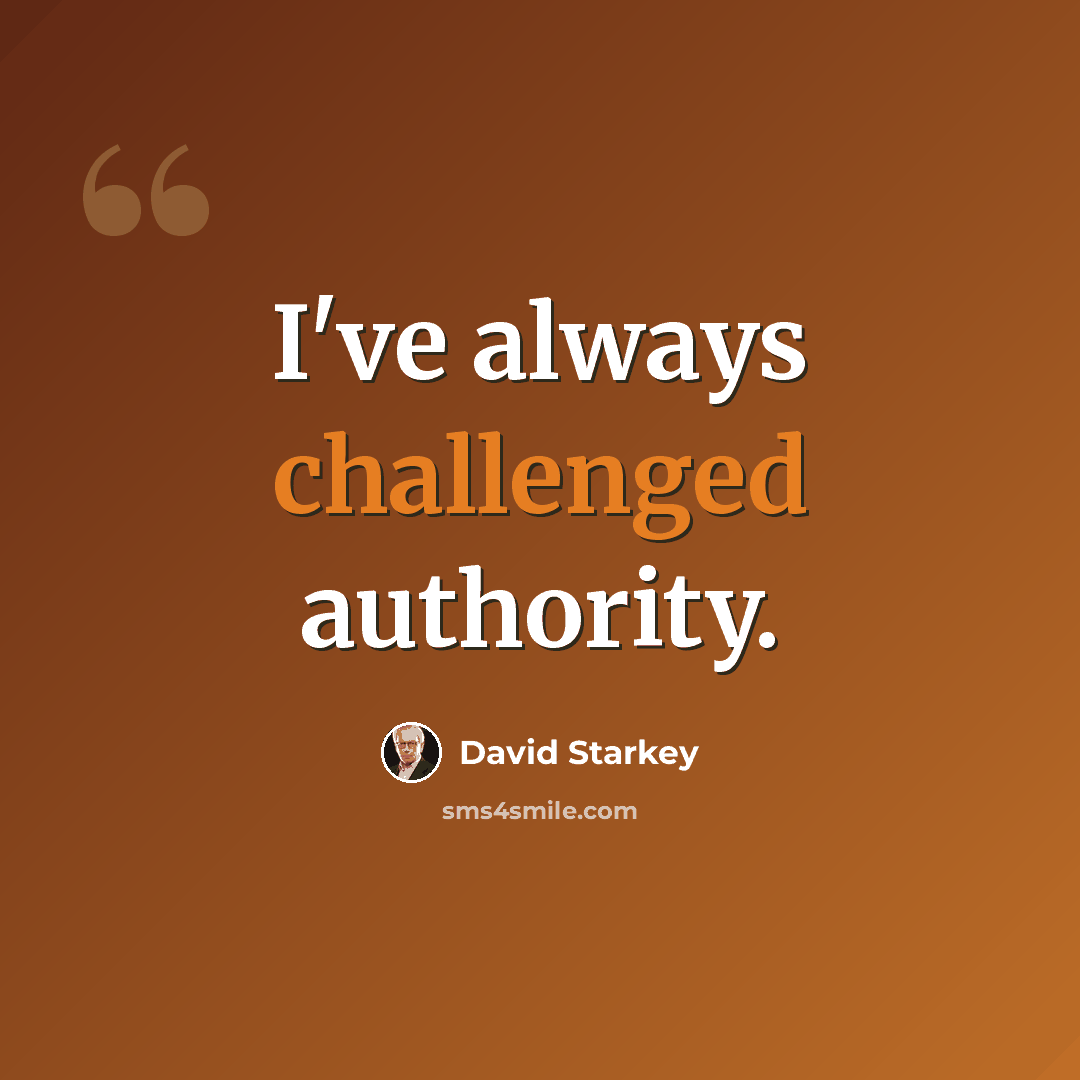 “I've always challenged authority.” quote by David Starkey