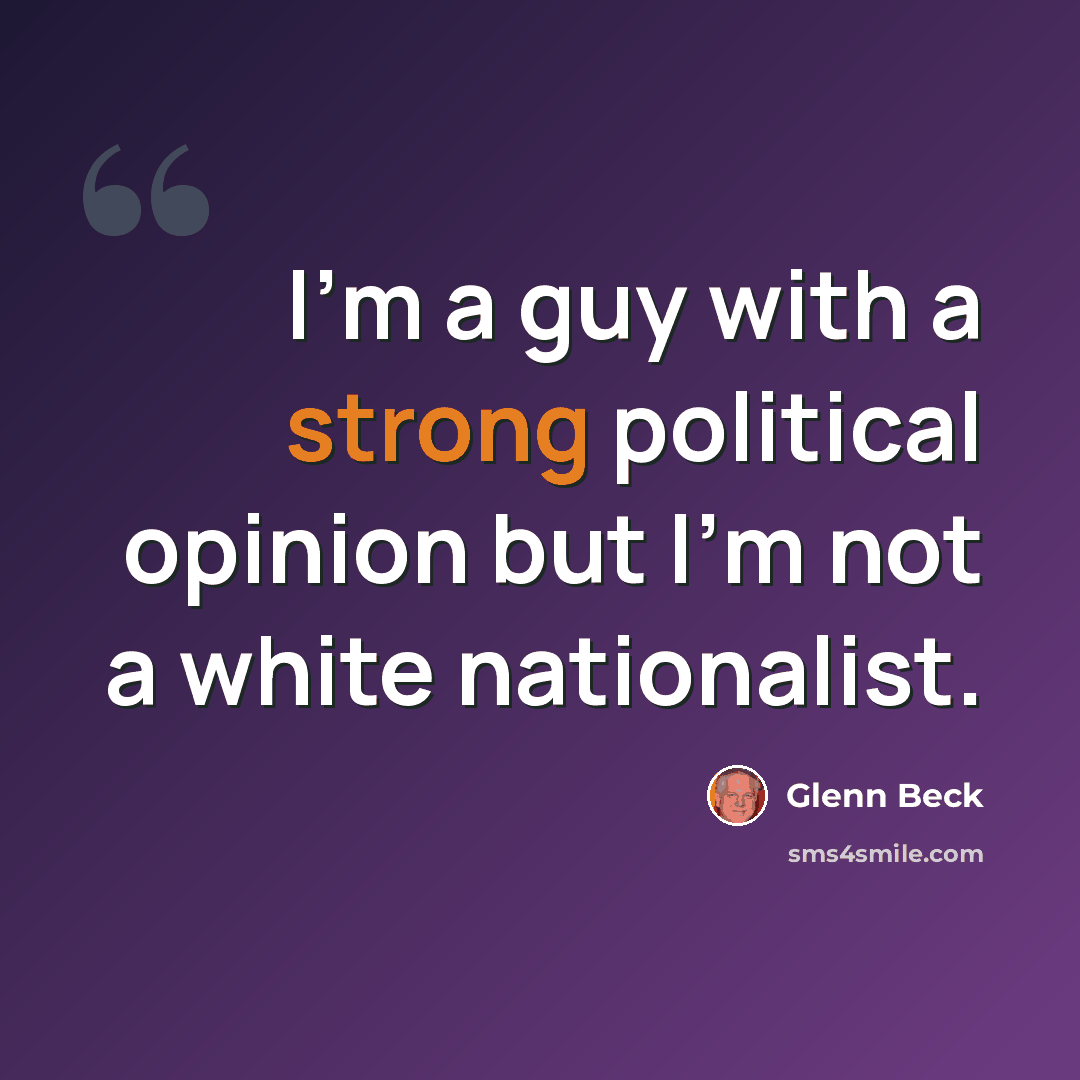 “I'm a guy with a strong political opinion but I'm not a white nationalist.” quote by Glenn Beck