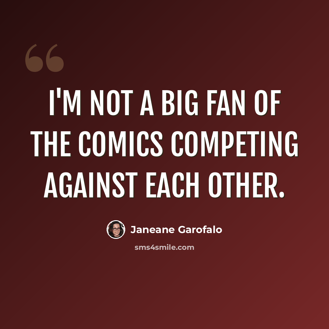 “I'm not a big fan of the comics competing against each other.” quote by Janeane Garofalo