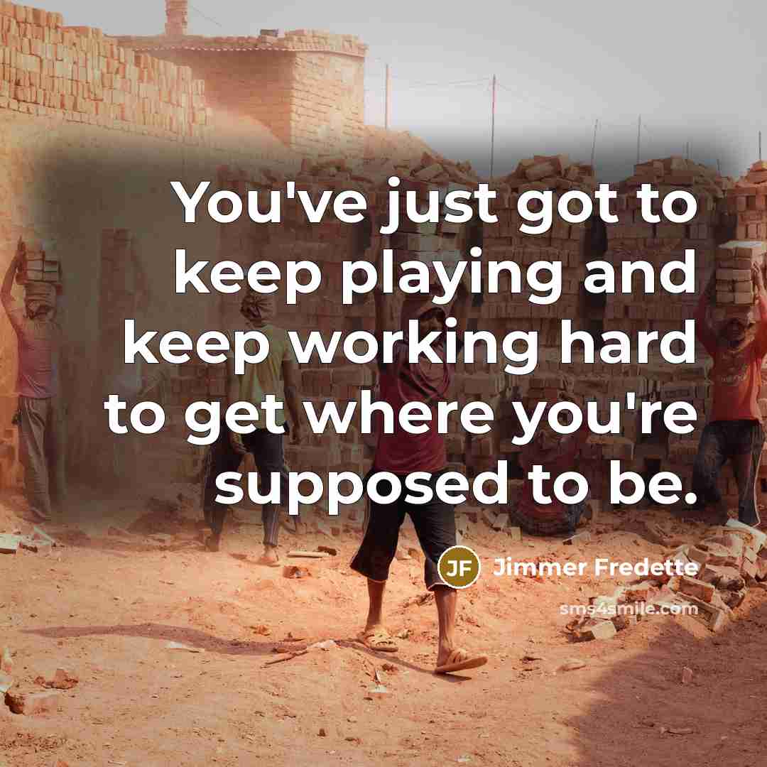 “You've just got to keep playing and keep working hard to get where you're supposed to be.” quote by Jimmer Fredette