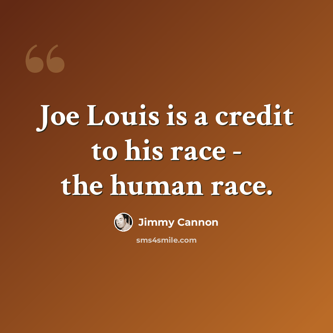 “Joe Louis is a credit to his race - the human race.” quote by Jimmy Cannon