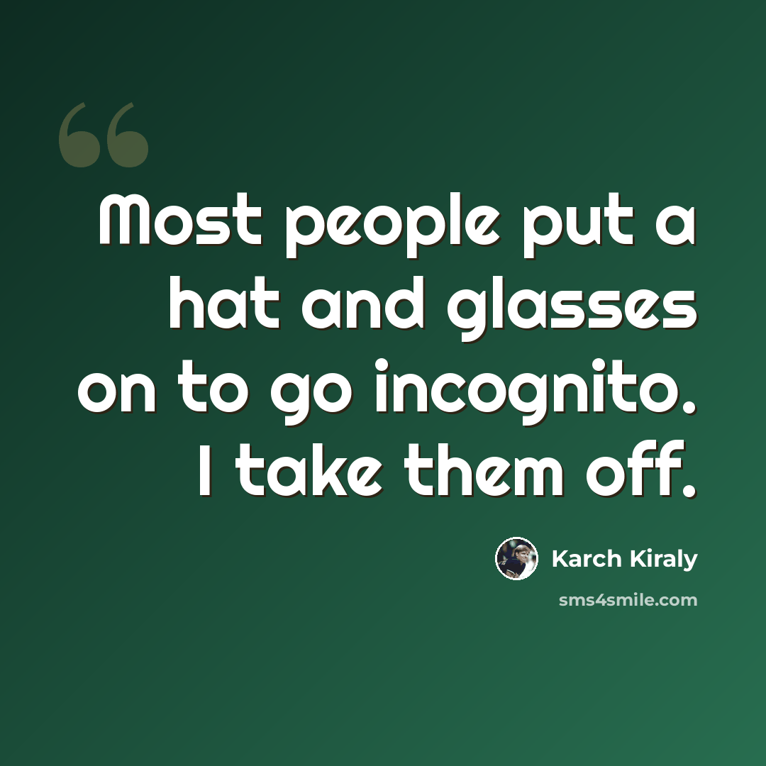 “Most people put a hat and glasses on to go incognito. I take them off.” quote by Karch Kiraly