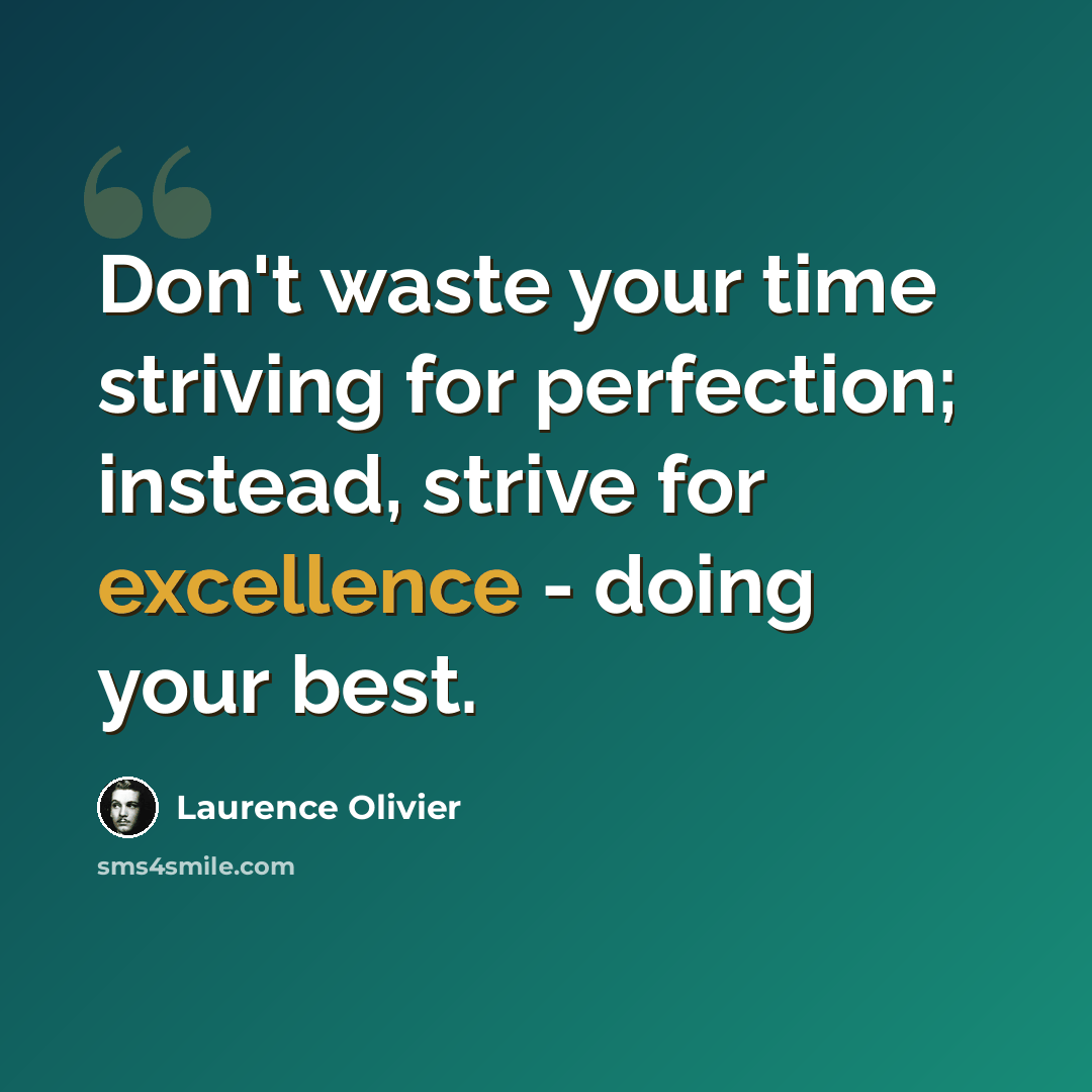 “Don't waste your time striving for perfection; instead, strive for excellence - doing your best.” quote by Laurence Olivier