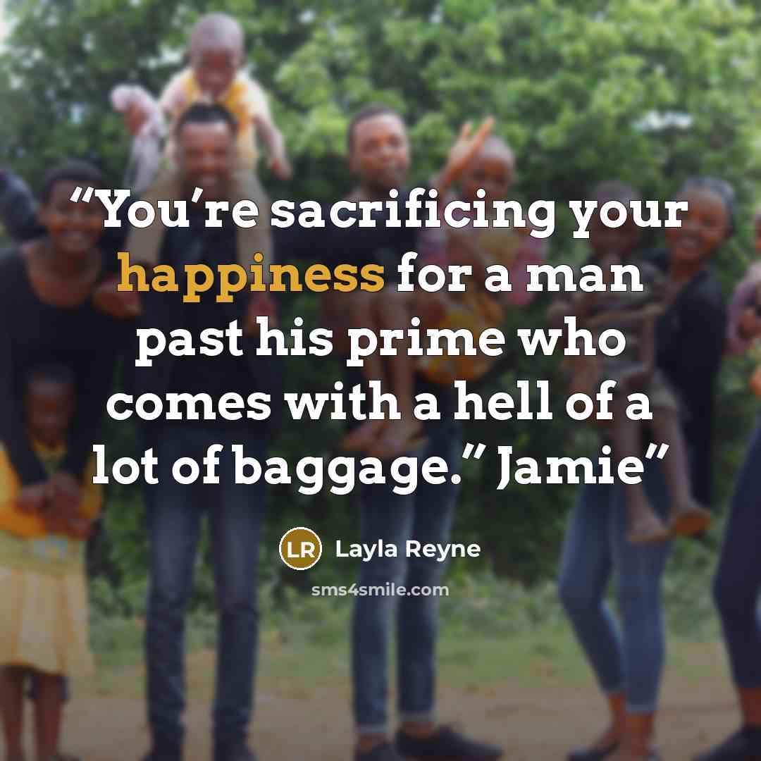 “You’re sacrificing your happiness for a man past his prime who comes with a hell of a lot of baggage.” Jamie” quote by Layla Reyne